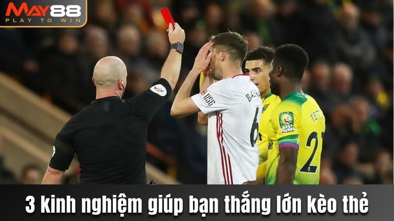 3 kinh nghiệm giúp bạn thắng lớn kèo thẻ