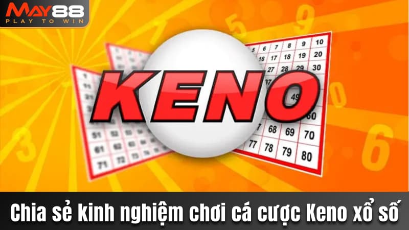 Chia sẻ kinh nghiệm chơi cá cược Keno xổ số