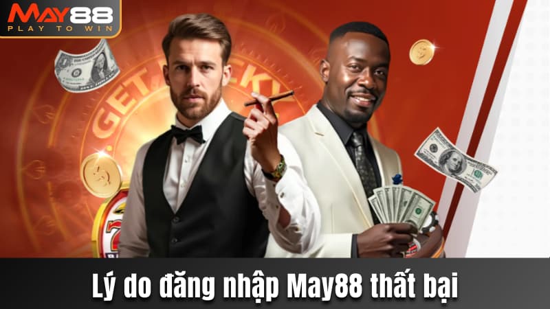Một vài lý do khiến quá trình đăng nhập May88 thất bại