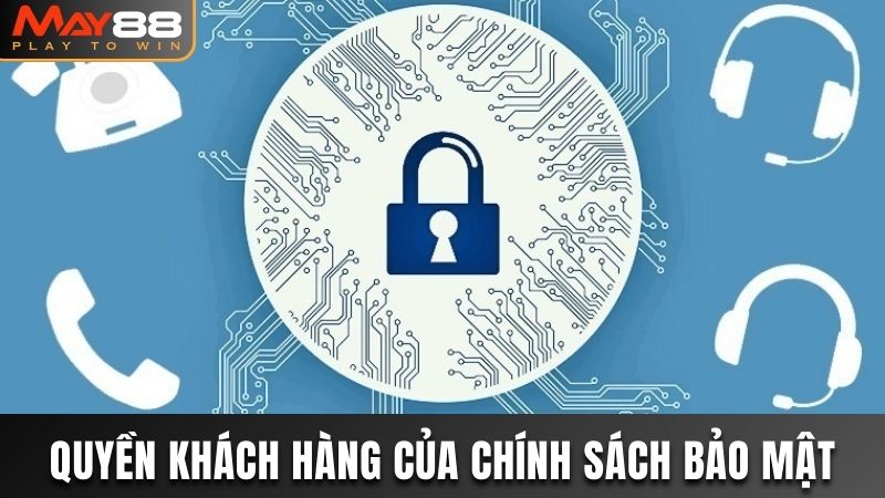 Quyền của khách hàng được thực hiện trong chính sách bảo mật