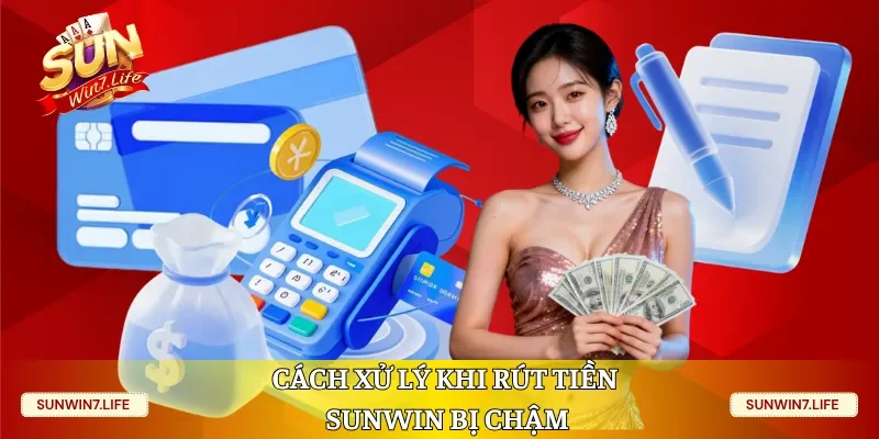 Cách xử lý khi rút tiền Sunwin bị chậm