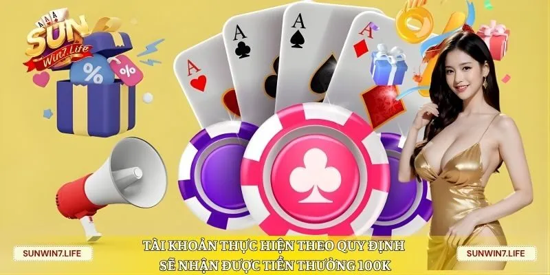 Tài khoản thực hiện theo quy định sẽ nhận được tiền thưởng 100K