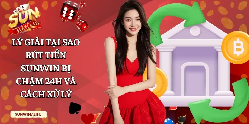 tại sao rút tiền Sunwin bị chậm 24h