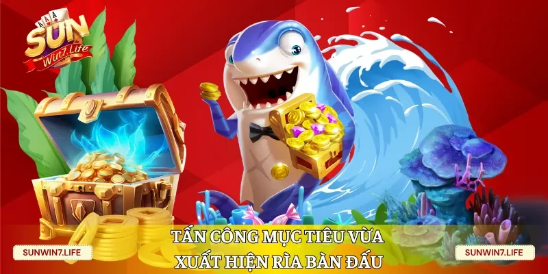 Tấn công mục tiêu vừa xuất hiện rìa bàn đấu