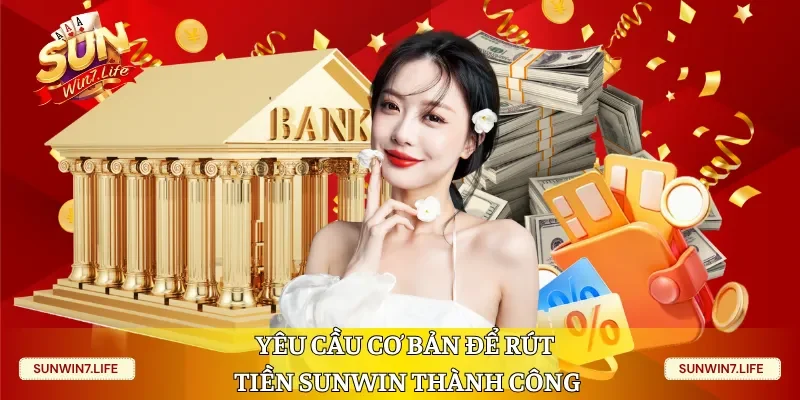 Yêu cầu cơ bản để rút tiền Sunwin thành công